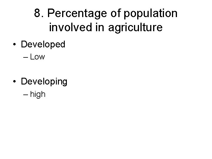 8. Percentage of population involved in agriculture • Developed – Low • Developing –