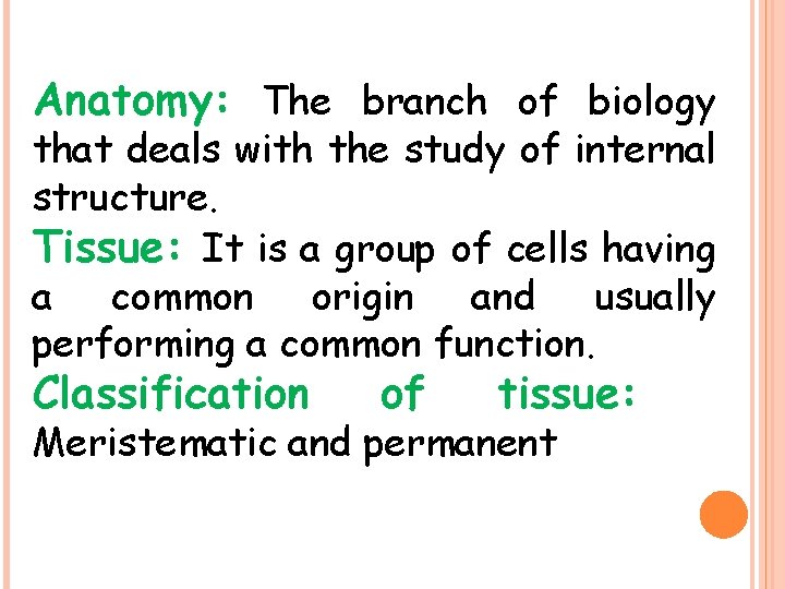 Anatomy: The branch of biology that deals with the study of internal structure. Tissue: