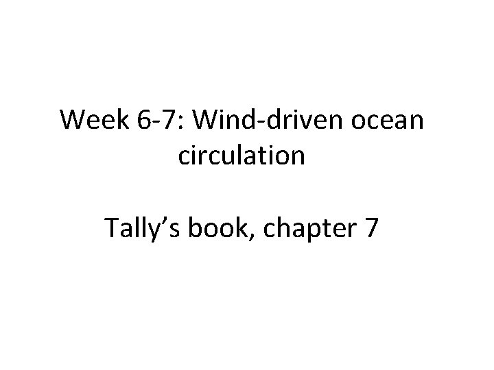 Week 6 -7: Wind-driven ocean circulation Tally’s book, chapter 7 