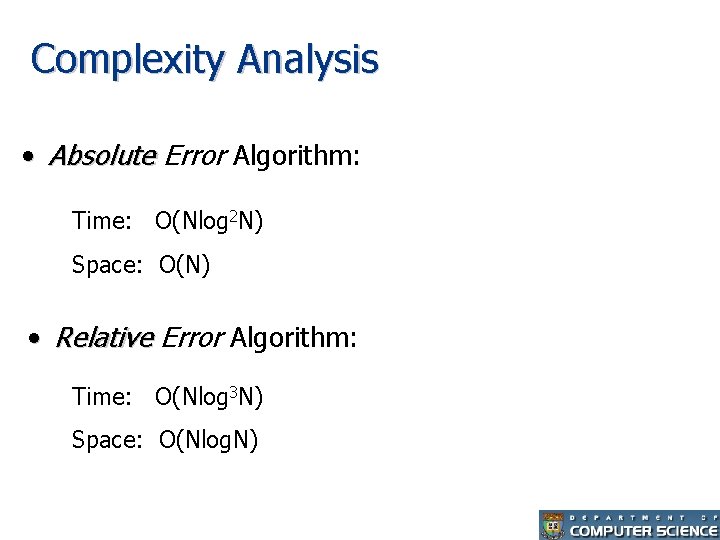 Complexity Analysis • Absolute Error Algorithm: Time: O(Nlog 2 N) Space: O(N) • Relative