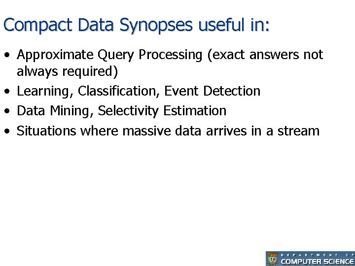 Compact Data Synopses useful in: • Approximate Query Processing (exact answers not always required)