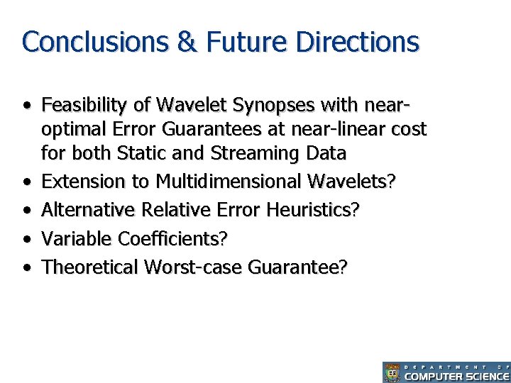 Conclusions & Future Directions • Feasibility of Wavelet Synopses with nearoptimal Error Guarantees at