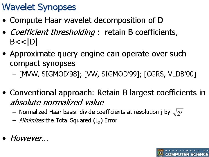 Wavelet Synopses • Compute Haar wavelet decomposition of D • Coefficient thresholding : retain