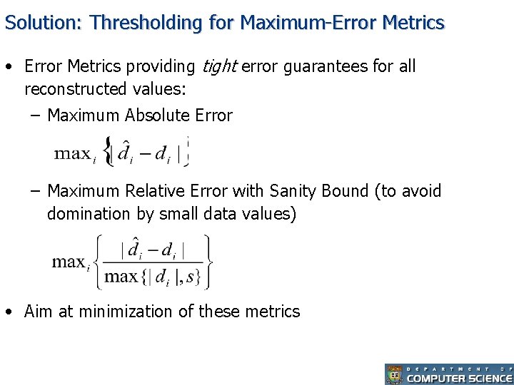 Solution: Thresholding for Maximum-Error Metrics • Error Metrics providing tight error guarantees for all