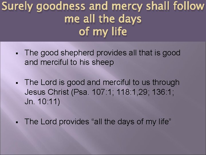 Surely goodness and mercy shall follow me all the days of my life §