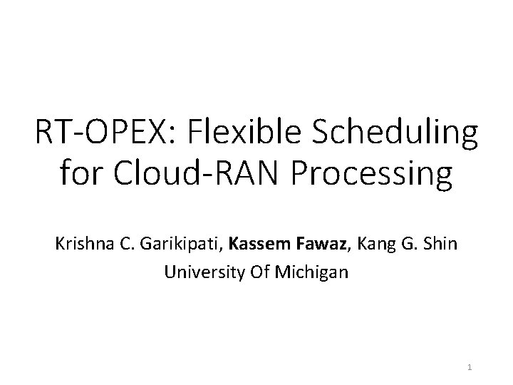 RT-OPEX: Flexible Scheduling for Cloud-RAN Processing Krishna C. Garikipati, Kassem Fawaz, Kang G. Shin