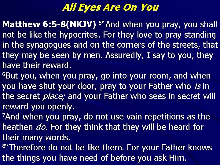 All Eyes Are On You Matthew 6: 5 -8(NKJV) 5“And when you pray, you