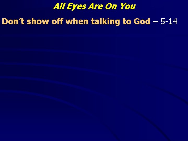 All Eyes Are On You Don’t show off when talking to God – 5
