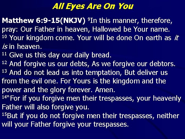 All Eyes Are On You Matthew 6: 9 -15(NKJV) 9 In this manner, therefore,