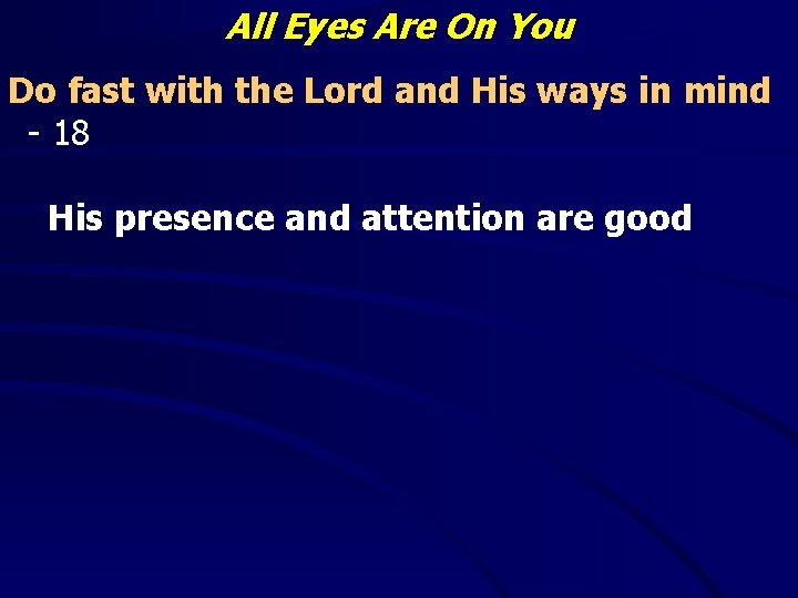 All Eyes Are On You Do fast with the Lord and His ways in