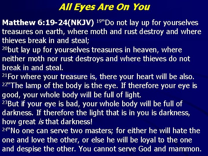 All Eyes Are On You Matthew 6: 19 -24(NKJV) 19“Do not lay up for