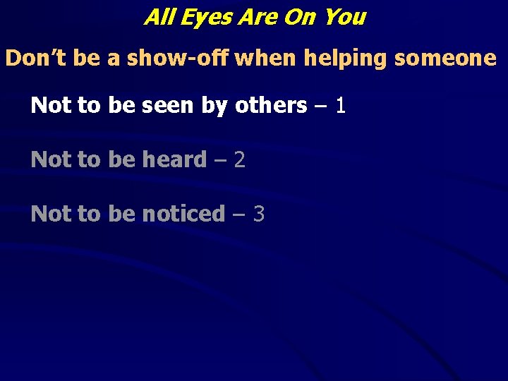 All Eyes Are On You Don’t be a show-off when helping someone Not to