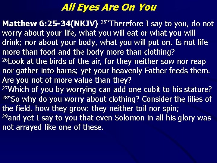 All Eyes Are On You Matthew 6: 25 -34(NKJV) 25“Therefore I say to you,