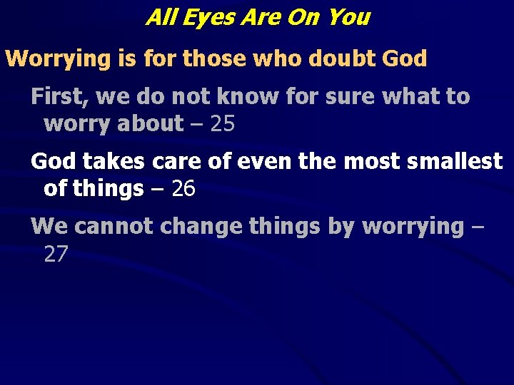 All Eyes Are On You Worrying is for those who doubt God First, we