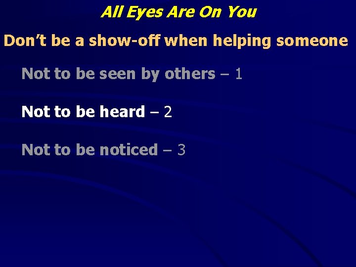 All Eyes Are On You Don’t be a show-off when helping someone Not to