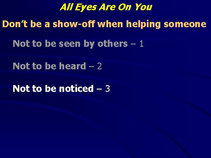 All Eyes Are On You Don’t be a show-off when helping someone Not to