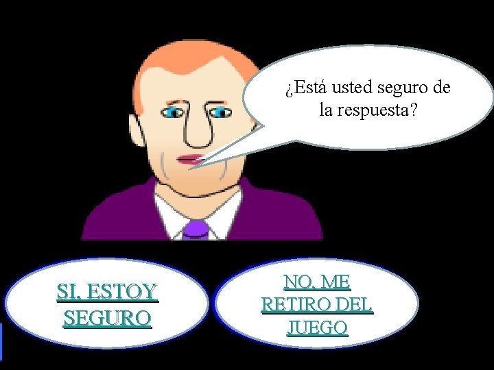 ¿Está usted seguro de la respuesta? SI, ESTOY SEGURO NO, ME RETIRO DEL JUEGO