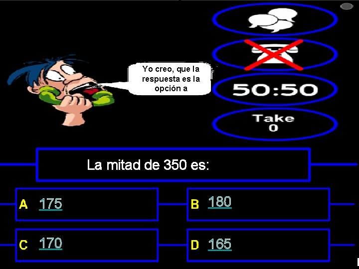 Yo creo, que la respuesta es la opción a La mitad de 350 es: