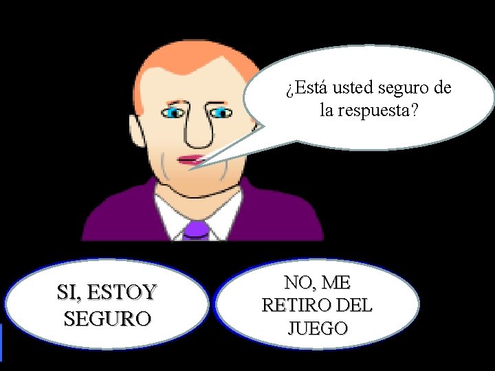 ¿Está usted seguro de la respuesta? SI, ESTOY SEGURO NO, ME RETIRO DEL JUEGO