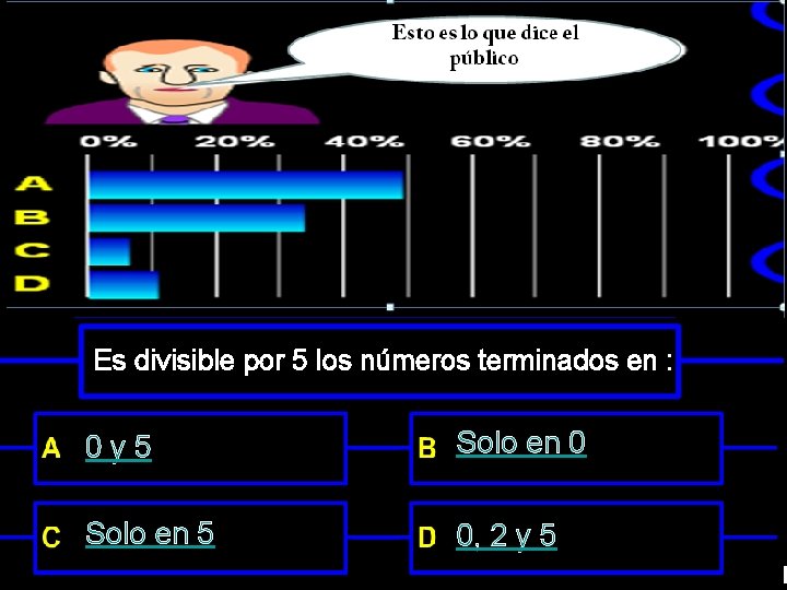 Es divisible por 5 los números terminados en : 0 y 5 Solo en