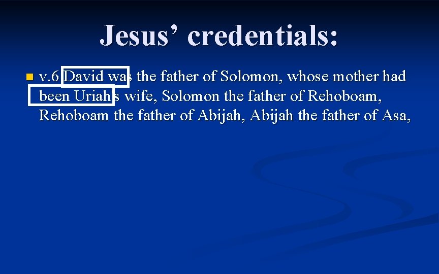 Jesus’ credentials: n v. 6 David was the father of Solomon, whose mother had