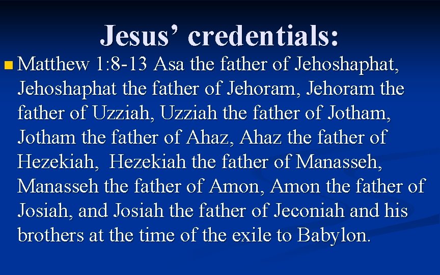 Jesus’ credentials: n Matthew 1: 8 -13 Asa the father of Jehoshaphat, Jehoshaphat the