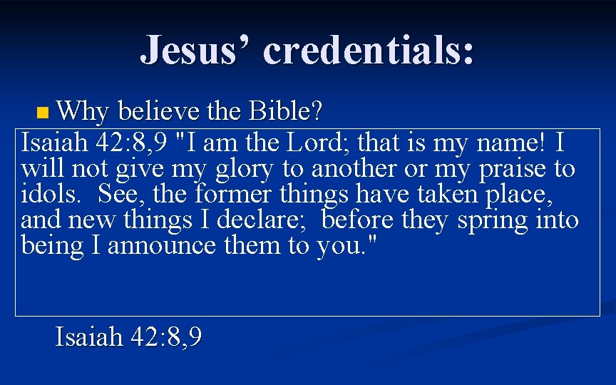 Jesus’ credentials: n Why believe the Bible? Isaiah 42: 8, 9 am the that
