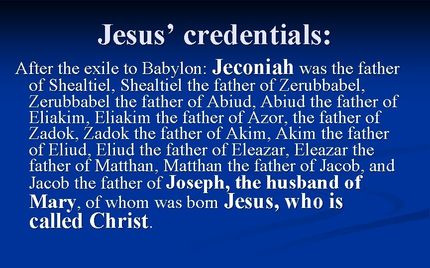 Jesus’ credentials: After the exile to Babylon: Jeconiah was the father of Shealtiel, Shealtiel