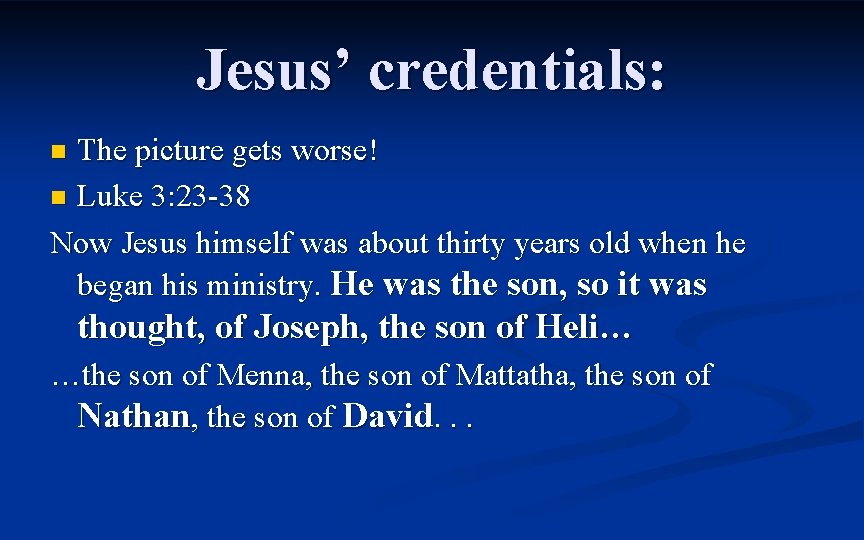 Jesus’ credentials: The picture gets worse! n Luke 3: 23 -38 Now Jesus himself