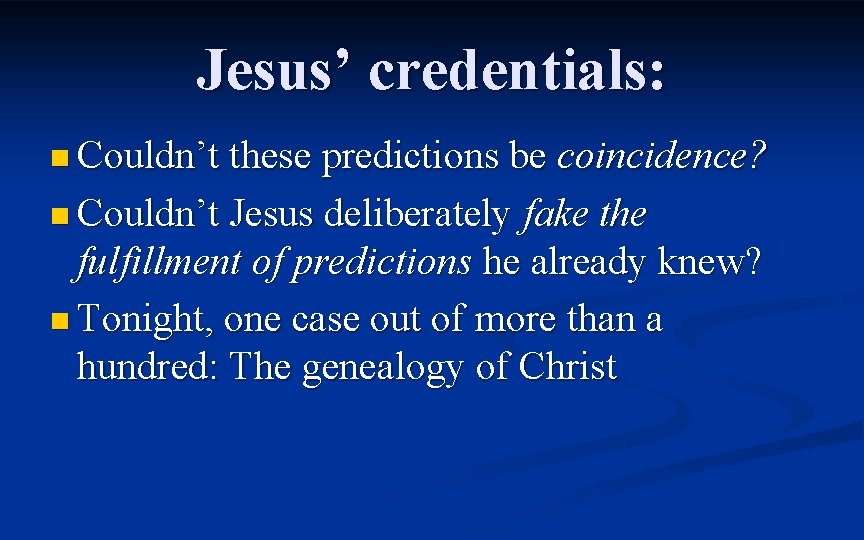 Jesus’ credentials: n Couldn’t these predictions be coincidence? n Couldn’t Jesus deliberately fake the