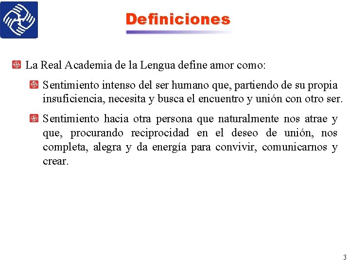 Definiciones La Real Academia de la Lengua define amor como: Sentimiento intenso del ser