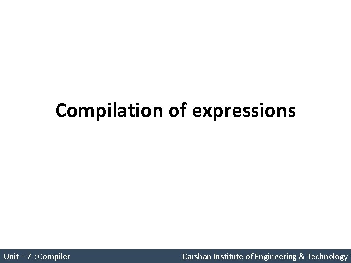 Compilation of expressions System Programming (2150708) Unit – 7 : Compiler Darshan Institute of