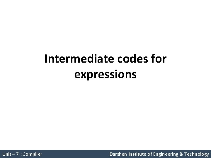 Intermediate codes for expressions System Programming (2150708) Unit – 7 : Compiler Darshan Institute