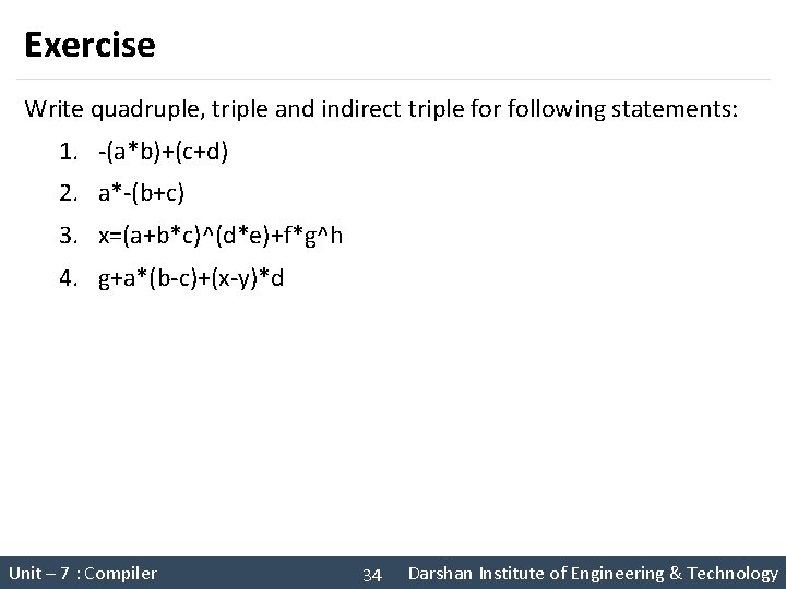 Exercise Write quadruple, triple and indirect triple for following statements: 1. -(a*b)+(c+d) 2. a*-(b+c)