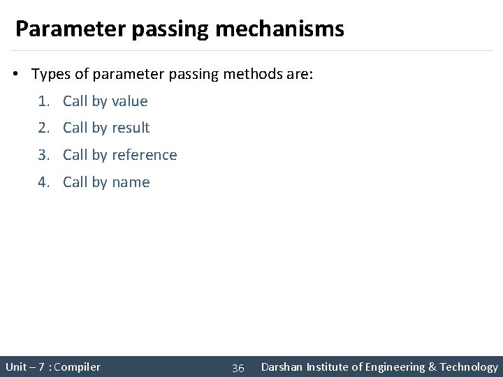 Parameter passing mechanisms • Types of parameter passing methods are: 1. Call by value