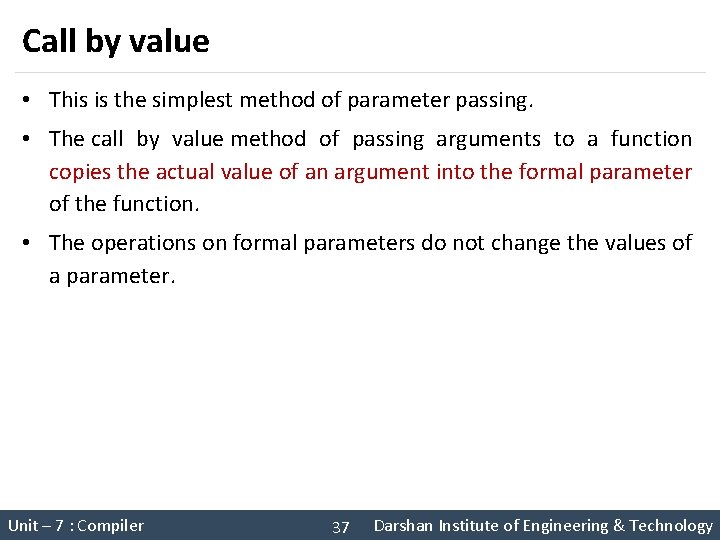 Call by value • This is the simplest method of parameter passing. • The