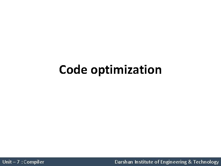 Code optimization System Programming (2150708) Unit – 7 : Compiler Darshan Institute of Engineering