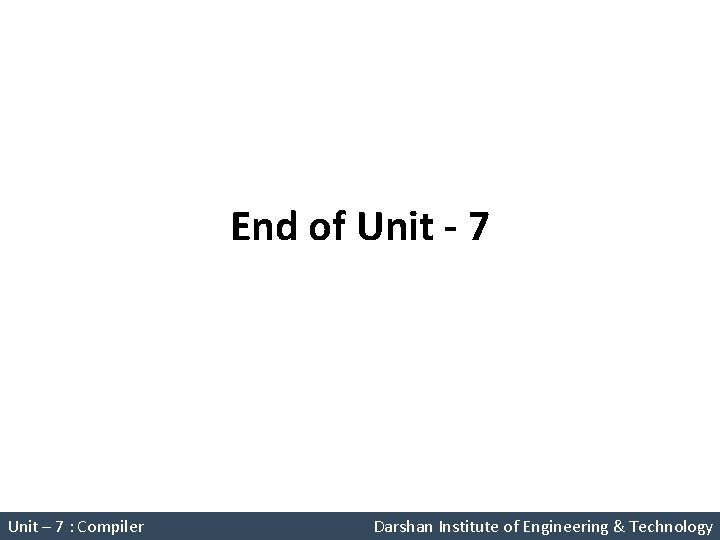 End of Unit - 7 System Programming (2150708) Unit – 7 : Compiler Darshan