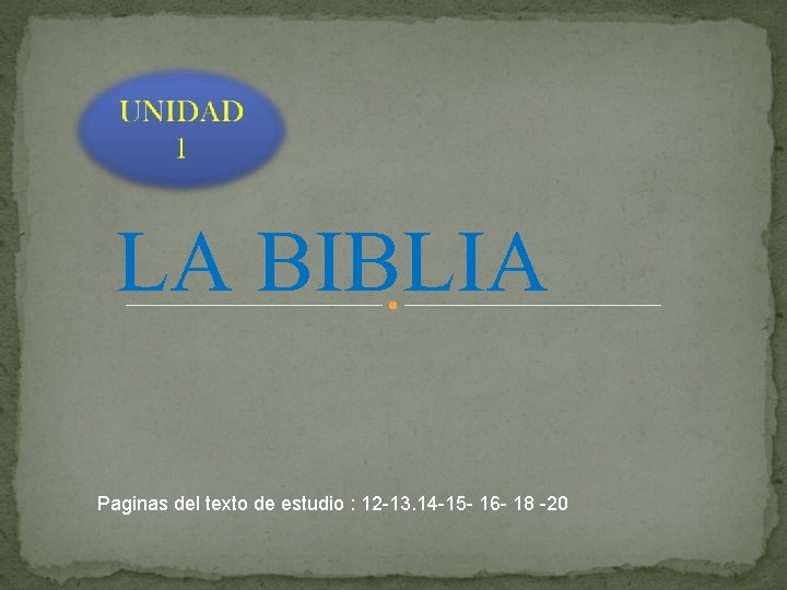 LA BIBLIA Paginas del texto de estudio : 12 -13. 14 -15 - 16