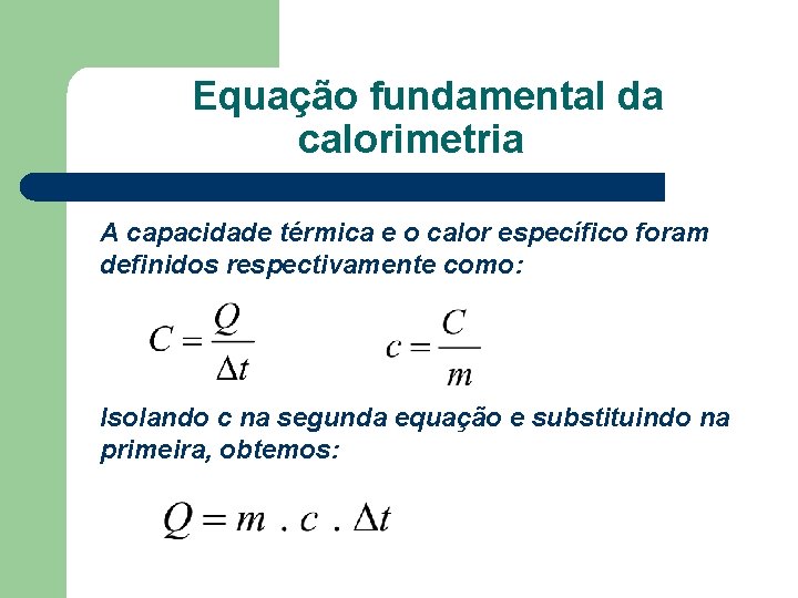 Equação fundamental da calorimetria A capacidade térmica e o calor específico foram definidos respectivamente