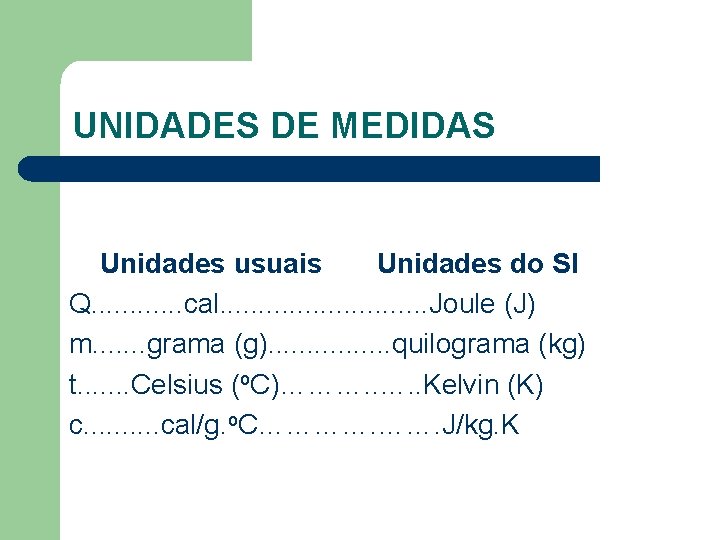 UNIDADES DE MEDIDAS Unidades usuais Unidades do SI Q. . . cal. . .