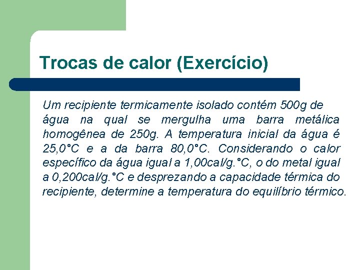 Trocas de calor (Exercício) Um recipiente termicamente isolado contém 500 g de água na