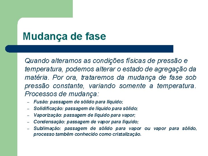 Mudança de fase Quando alteramos as condições físicas de pressão e temperatura, podemos alterar