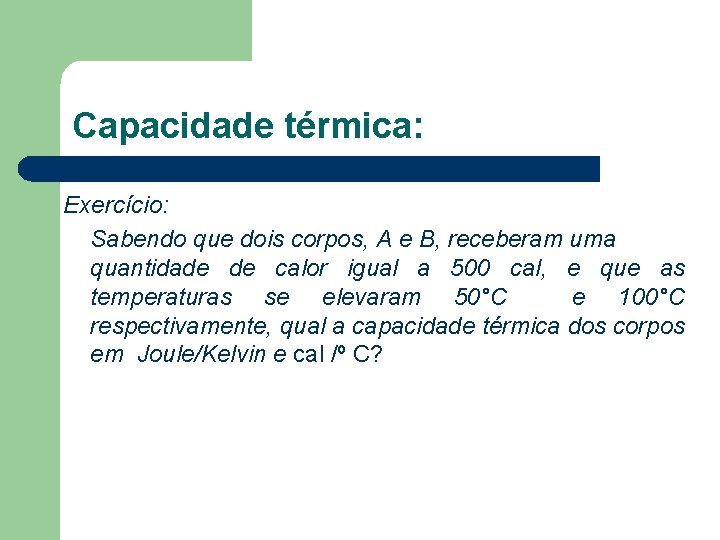 Capacidade térmica: Exercício: Sabendo que dois corpos, A e B, receberam uma quantidade de