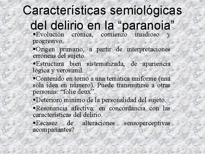 Características semiológicas delirio en la “paranoia” §Evolución crónica, comienzo insidioso y progresivo. §Origen primario, Características semiológicas delirio en la “paranoia” §Evolución crónica, comienzo insidioso y progresivo. §Origen primario,