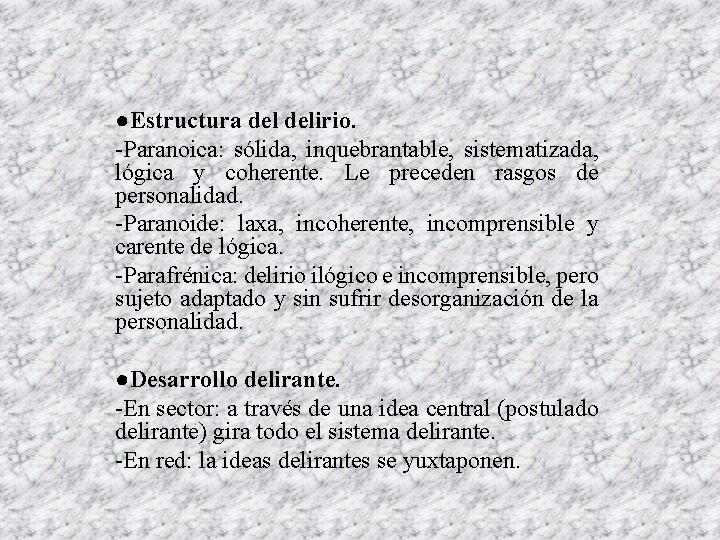 ●Estructura delirio. -Paranoica: sólida, inquebrantable, sistematizada, lógica y coherente. Le preceden rasgos de personalidad. ●Estructura delirio. -Paranoica: sólida, inquebrantable, sistematizada, lógica y coherente. Le preceden rasgos de personalidad.