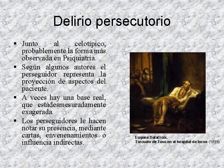 Delirio persecutorio § Junto al celotípico, probablemente la forma más observada en Psiquiatría. § Delirio persecutorio § Junto al celotípico, probablemente la forma más observada en Psiquiatría. §