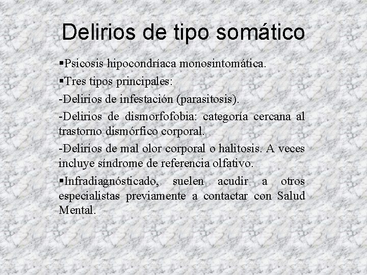 Delirios de tipo somático §Psicosis hipocondríaca monosintomática. §Tres tipos principales: -Delirios de infestación (parasitosis). Delirios de tipo somático §Psicosis hipocondríaca monosintomática. §Tres tipos principales: -Delirios de infestación (parasitosis).