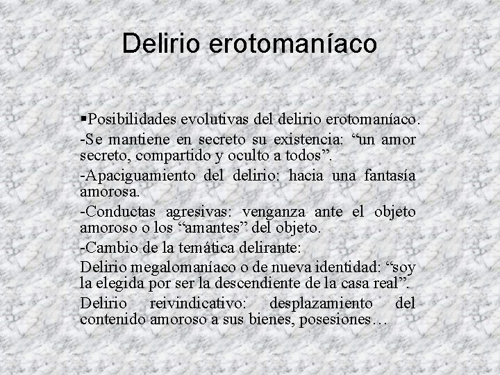Delirio erotomaníaco §Posibilidades evolutivas delirio erotomaníaco. -Se mantiene en secreto su existencia: “un amor Delirio erotomaníaco §Posibilidades evolutivas delirio erotomaníaco. -Se mantiene en secreto su existencia: “un amor