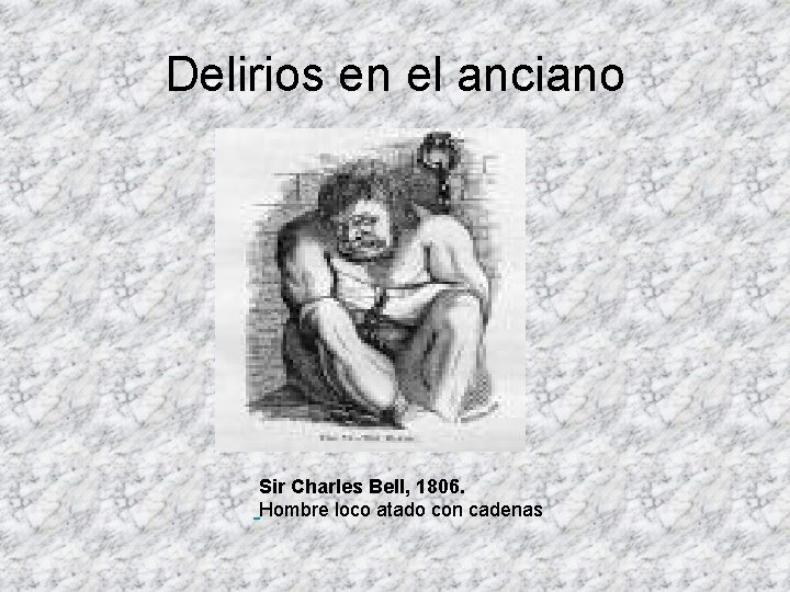 Delirios en el anciano Sir Charles Bell, 1806. Hombre loco atado con cadenas Delirios en el anciano Sir Charles Bell, 1806. Hombre loco atado con cadenas
